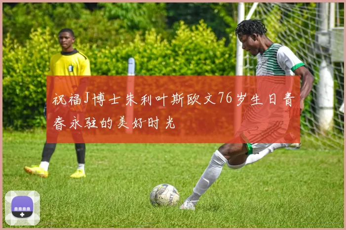 祝福J博士朱利叶斯欧文76岁生日青春永驻的美好时光