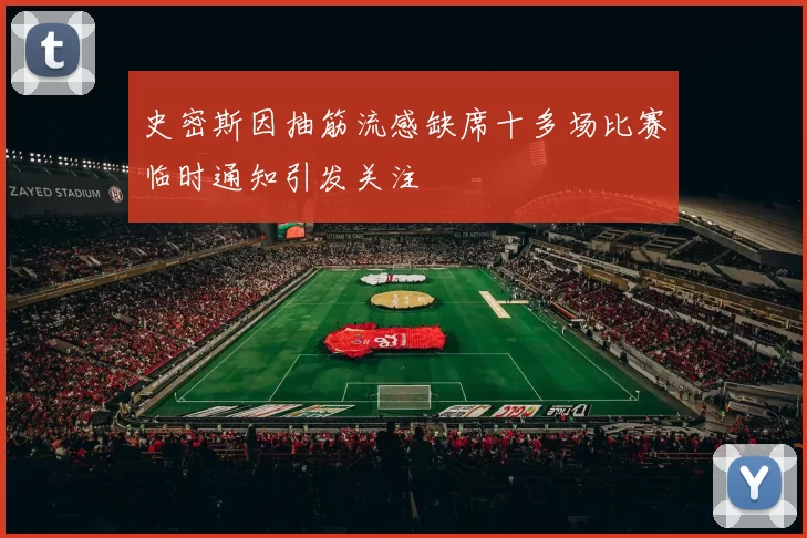 史密斯因抽筋流感缺席十多场比赛临时通知引发关注