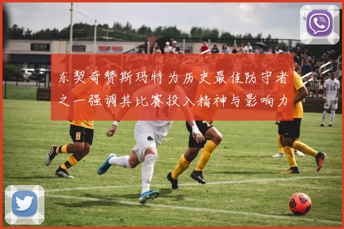东契奇赞斯玛特为历史最佳防守者之一强调其比赛投入精神与影响力